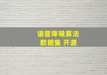 语音降噪算法 数据集 开源